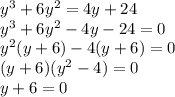 y^{3} +6y^{2} =4y+24\\y^{3} +6y^{2} -4y-24=0\\y^{2} (y+6)-4(y+6)=0\\(y+6)(y^{2} -4)=0\\y+6=0