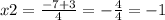 x2 = \frac{ - 7 + 3}{4} = - \frac{4}{4} = - 1