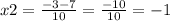 x2 = \frac{ - 3 - 7}{10} = \frac{ - 10}{10} = - 1