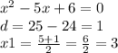 {x}^{2} - 5x + 6 = 0 \\ d = 25 - 24 = 1 \\ x1 = \frac{5 + 1}{2} = \frac{6}{2} = 3