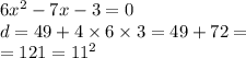 6 {x}^{2} - 7x - 3 = 0 \\ d = 49 + 4 \times 6 \times 3 = 49 + 72 = \\ = 121 = {11}^{2} \\