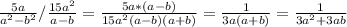 \frac{5a}{a^{2}- b^{2} } /\frac{15a^{2} }{a-b} =\frac{5a*(a-b)}{15a^{2}(a-b)(a+b)}= \frac{1}{3a(a+b)}= \frac{1}{3a^{2} +3ab}