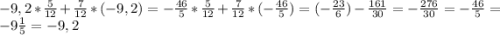 -9,2*\frac{5}{12}+\frac{7}{12}*(-9,2)= -\frac{46}{5}*\frac{5}{12}+\frac{7}{12}*(-\frac{46}{5})=(-\frac{23}{6}) - \frac{161}{30}=-\frac{276}{30}=-\frac{46}{5}=-9\frac{1}{5}=-9,2