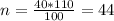 n= \frac{40*110}{100} = 44