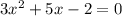 3x {}^{2} + 5x - 2 = 0