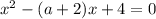 x^2-(a+2)x+4=0