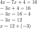 4x - 7x + 4 = 16 \\ - 3x + 4 = 16 \\ - 3x = 16 - 4 \\ - 3x = 12 \\ x = 12 \div ( - 3) \\