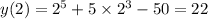 y(2)= 2^5+5\times2^3-50=22