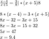 \frac{x-4}{x+5} =\frac{3}{8} |*(x+5)8\\\\8*(x-4)=3*(x+5)\\8x-32=3x+15\\8x-3x=15+32\\5x=47\\x=9.4