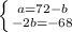 \left \{ {{a=72-b} \atop {-2b=-68 }} \right.