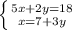 \left \{ {{5x+2y=18} \atop {x=7+3y}} \right.