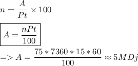 n=\dfrac{A}{Pt}\times100\\\\\boxed{A=\dfrac{nPt}{100}}\\\\= A=\dfrac{75*7360*15*60}{100}\approx5MDj