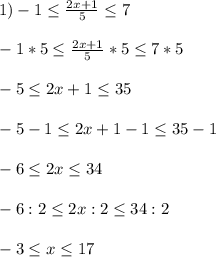 1)-1\leq \frac{2x+1}{5}\leq7\\\\-1*5\leq\frac{2x+1}{5}*5\leq7*5\\\\-5\leq2x+1\leq35\\\\-5-1\leq2x+1-1\leq35-1\\\\-6\leq 2x\leq 34\\\\-6:2\leq 2x:2\leq 34:2\\\\-3\leq x \leq 17