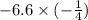 - 6.6 \times ( - \frac{1}{4} )