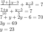 \frac{ \frac{13}{2} + \frac{1}{2} y - 3}{5} + \frac{y - 3}{5} = 7 \\ \frac{7 + y}{10} + \frac{y - 5}{5} = 7 \\ 7 + y + 2y - 6 = 70 \\ 3y = 69 \\ y = 23