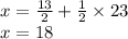 x = \frac{13}{2} + \frac{1}{2} \times 23 \\ x = 18