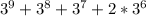 3^{9} +3^{8} +3^{7} +2*3^{6}