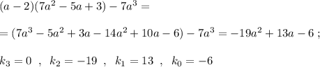 (a-2)(7a^2-5a+3)-7a^3=\\\\=(7a^3-5a^2+3a-14a^2+10a-6)-7a^3=-19a^2+13a-6\; ;\\\\k_3=0\; \; ,\; \; k_2=-19\; \; ,\; \; k_1=13\; \; ,\; \; k_0=-6