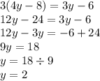 3(4y - 8) = 3y - 6 \\ 12y - 24 = 3y - 6 \\ 12y - 3y = - 6 + 24 \\ 9y = 18 \\ y = 18 \div 9 \\ y = 2