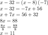 x-32=\left(x-8\right)\left(-7\right)\\x-32=-7x+56\\x+7x=56+32\\8x=88\\\frac{8x}{8}=\frac{88}{8}\\x=11