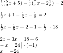 \frac{1}{5}(\frac{5}{9}x+5)-\frac{1}{7}(\frac{7}{6}x+2\frac{1}{3} ) = 2\\\\\frac{1}{9}x+1-\frac{1}{6}x-\frac{1}{3}=2\\\\\frac{1}{9}x-\frac{1}{6}x=2-1+\frac{1}{3} \:\big|\cdot 18\\\\2x-3x=18+6\\-x=24 \:\big|\cdot (-1)\\x=-24