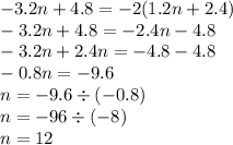 - 3.2n + 4.8 = - 2(1.2n + 2.4) \\ - 3.2n + 4.8 = - 2.4n - 4.8 \\ - 3.2n + 2.4n = - 4.8 - 4.8 \\ - 0.8n = - 9.6 \\ n = - 9.6 \div ( - 0.8) \\ n = - 96 \div ( - 8) \\ n = 12