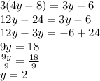 3(4y-8)=3y-6\\12y-24=3y-6\\12y-3y=-6+24\\9y=18\\\frac{9y}{9}=\frac{18}{9}\\y=2