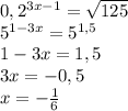 0,2^{3x-1} =\sqrt{125} \\5^{1-3x} = 5^{1,5} \\1-3x=1,5\\3x=-0,5\\x=-\frac{1}{6}