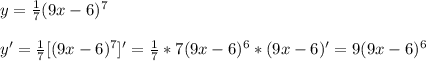 y=\frac{1}{7} (9x-6)^{7}\\\\y'=\frac{1}{7}[(9x-6)^{7} ]'=\frac{1}{7}*7(9x-6)^{6}*(9x-6)'=9(9x-6)^{6}