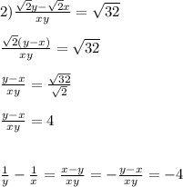 2)\frac{\sqrt{2}y-\sqrt{2}x}{xy}=\sqrt{32}\\\\\frac{\sqrt{2}(y-x) }{xy}=\sqrt{32}\\\\\frac{y-x}{xy}=\frac{\sqrt{32}}{\sqrt{2}}\\\\\frac{y-x}{xy}=4\\\\\\\frac{1}{y}-\frac{1}{x}=\frac{x-y}{xy}=-\frac{y-x}{xy}=-4