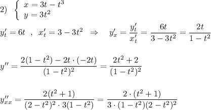 2)\; \; \left\{\begin{array}{l}x=3t-t^3\\y=3t^2\end{array}\right\\\\y'_{t}=6t\; \; ,\; \; x'_{t}=3-3t^2\; \; \Rightarrow \quad y'_{x}=\dfrac{y'_{t}}{x'_{t}}=\dfrac{6t}{3-3t^2}=\dfrac{2t}{1-t^2}\\\\\\y''=\dfrac{2(1-t^2)-2t\cdot (-2t)}{(1-t^2)^2}=\dfrac{2t^2+2}{(1-t^2)^2}\\\\\\y''_{xx}=\dfrac{2(t^2+1)}{(2-t^2)^2\cdot 3(1-t^2)}=\dfrac{2\cdot (t^2+1)}{3\cdot (1-t^2)(2-t^2)^2}