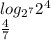 log_{2^{7} } 2^{4} \\ \frac{4}{7}