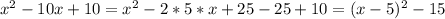 x^2-10x+10=x^2-2*5*x+25-25+10=(x-5)^2-15