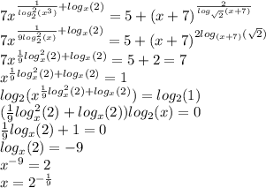 7 {x}^{ \frac{1}{ { log_{2}^{2}( {x}^{3} ) } } + log_{x}(2)} = 5 + {(x + 7)}^{ \frac{2}{ log_{ \sqrt{2} }(x + 7)} } \\ 7 {x}^{ \frac{1}{ { 9log_{2}^{2}( {x } )} } + log_{x}(2)} = 5 + {(x +7)}^{2 log_{(x + 7)}( \sqrt{2} ) } \\ 7 {x}^{ \frac{1}{9} log_{x}^{2}(2) + log_{x}(2) } = 5 + 2 = 7\\ {x}^{ \frac{1}{9} log_{x}^{2}(2) + log_{x}(2) } = 1 \\ log_{2}({x}^{ \frac{1}{9} log_{x}^{2}(2) + log_{x}(2) }) = log_{2}(1) \\ (\frac{1}{9} log_{x}^{2}(2) + log_{x}(2)) log_{2}(x) = 0 \\ \frac{1}{9} log_{x}(2) + 1 = 0 \\ log_{x}(2) = - 9 \\ {x}^{ - 9} = 2 \\ x = {2}^{ - \frac{1}{9} }