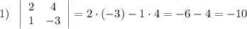 1)\; \; \left|\begin{array}{cc}2&4\\1&-3\end{array}\right|=2\cdot (-3)-1\cdot 4=-6-4=-10