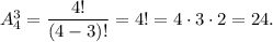 A_4^3=\dfrac{4!}{(4-3)!}=4!=4 \cdot 3 \cdot 2=24.