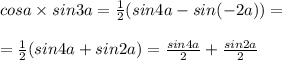 cosa \times sin3a = \frac{1}{2} (sin4a - sin( - 2a)) = \\ \\ = \frac{1}{2} (sin4a + sin2a) = \frac{sin4a}{2} + \frac{sin2a}{2}