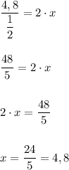 \dfrac{4,8}{\dfrac{1}{2}}=2\cdot x \\ \\ \\ \dfrac{48}{5}=2\cdot x \\ \\ \\ 2\cdot x=\dfrac{48}{5} \\ \\ \\ x=\dfrac{24}{5}=4,8