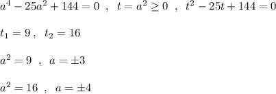 a^4-25a^2+144=0\; \; ,\; \; t=a^2\geq 0\; \; ,\; \; t^2-25t+144=0\\\\t_1=9\; ,\; \; t_2=16\\\\a^2=9\; \; ,\; \; a=\pm 3\\\\a^2=16\; \; ,\; \; a=\pm 4