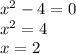 x^{2} -4=0\\x^{2} =4\\x=2