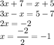 3x + 7 = x + 5\\3x - x = 5 - 7\\2x = -2\\x = \dfrac{-2}{2} = -1