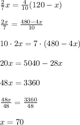 \frac{2}{7}x=\frac{4}{10}(120-x)\\\\\frac{2x}{7} = \frac{480-4x}{10}\\\\10\cdot 2x=7\cdot(480-4x)\\\\20x=5040-28x\\\\48x=3360\\\\\frac{48x}{48} =\frac{3360}{48} \\\\x=70