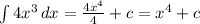 \int {4x^{3} } \, dx =\frac{4x^{4} }{4} +c =x^{4}+c