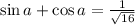 \sin a + \cos a = \frac{1}{\sqrt{16} }