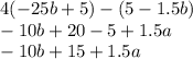 4( - 25b + 5) - (5 - 1.5b) \\ - 10b + 20 - 5 + 1.5a \\ - 10b + 15 + 1.5a