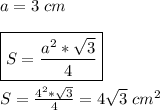 a=3\;cm\\\\\boxed {S=\frac{a^2*\sqrt{3} }{4} }\\\\ S=\frac{4^2*\sqrt{3} }{4}=4\sqrt{3} \;cm^2