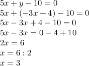 5x+y-10=0\\5x+(-3x+4)-10=0\\5x-3x+4-10=0\\5x-3x=0-4+10\\2x=6\\x=6:2\\x=3