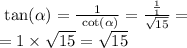 \ \tan( \alpha ) = \frac{1}{ \ \cot ( \alpha ) } = \frac{ \frac{1}{1} }{ \sqrt{15} } = \\ = 1 \times \sqrt{15} = \sqrt{15}