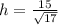 h = \frac{15}{ \sqrt{17} }