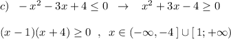 c)\; \; -x^2-3x+4\leq 0\; \; \to \; \; \; x^2+3x-4\geq 0\\\\(x-1)(x+4)\geq 0\; \; ,\; \; x\in (-\infty ,-4\, ]\cup [\, 1;+\infty )